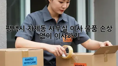 평택시 지제동 사무실 이사, 물품 손상 없이 이사하기