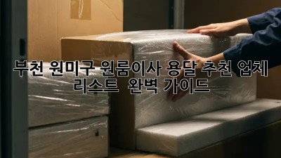 부천 원미구 원룸이사? 용달 추천 업체 리스트 & 완벽 가이드!